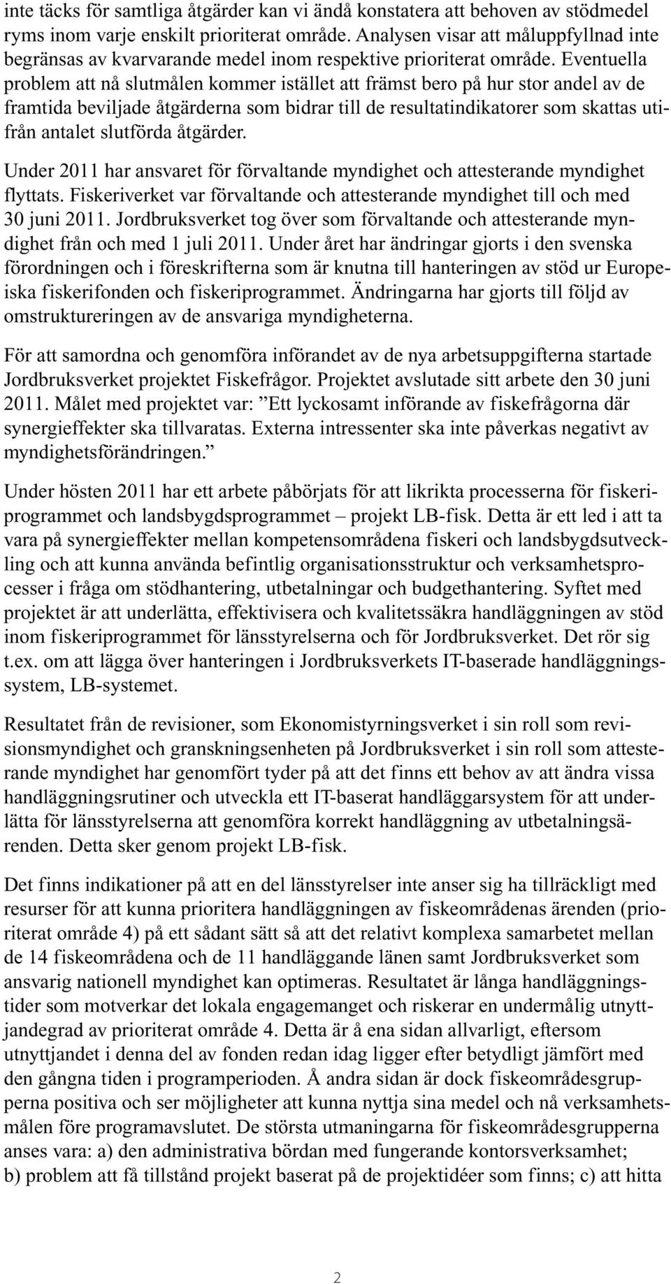 Eventuella problem att nå slutmålen kommer istället att främst bero på hur stor andel av de framtida beviljade åtgärderna som bidrar till de resultatindikatorer som skattas utifrån antalet slutförda