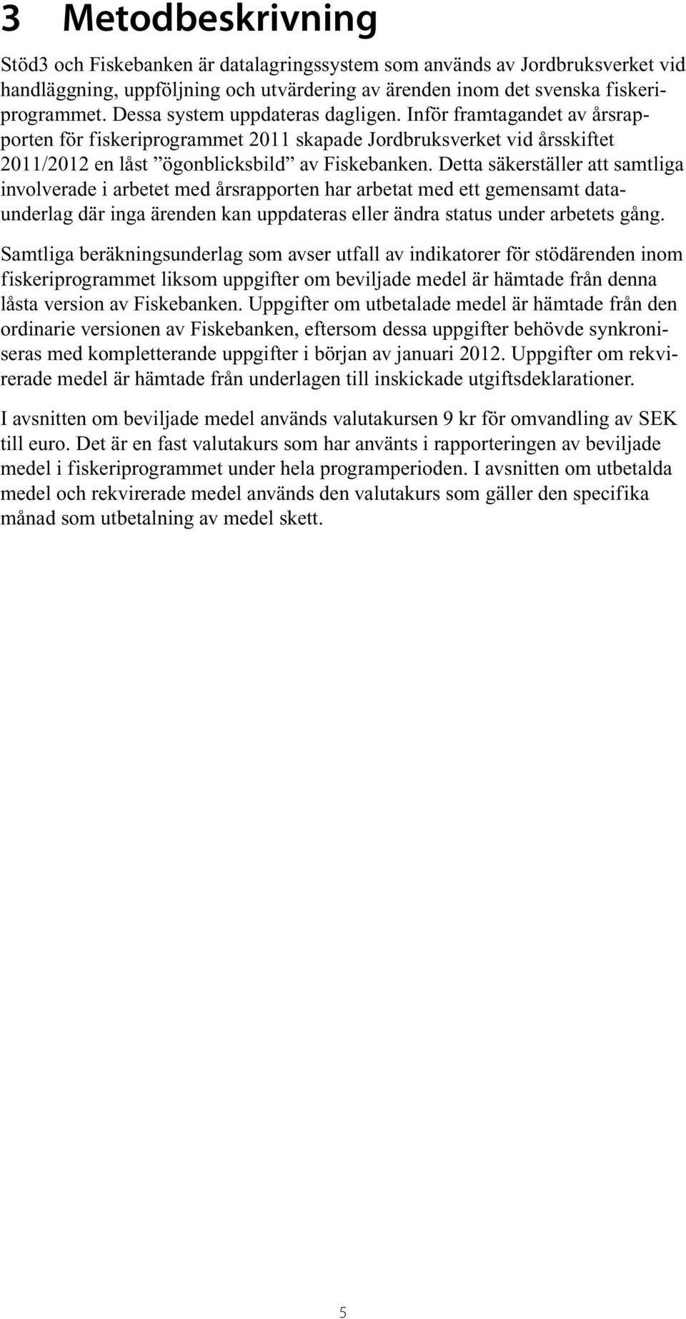 Detta säkerställer att samtliga involverade i arbetet med årsrapporten har arbetat med ett gemensamt dataunderlag där inga ärenden kan uppdateras eller ändra status under arbetets gång.