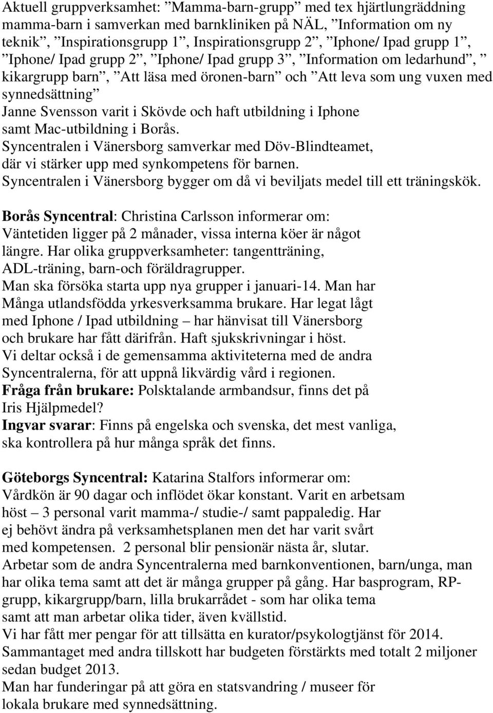 och haft utbildning i Iphone samt Mac-utbildning i Borås. Syncentralen i Vänersborg samverkar med Döv-Blindteamet, där vi stärker upp med synkompetens för barnen.