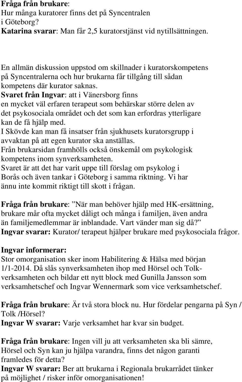 Svaret från Ingvar: att i Vänersborg finns en mycket väl erfaren terapeut som behärskar större delen av det psykosociala området och det som kan erfordras ytterligare kan de få hjälp med.