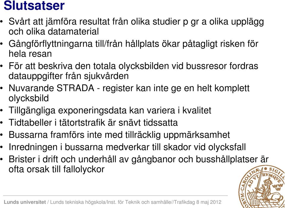 helt komplett olycksbild Tillgängliga exponeringsdata kan variera i kvalitet Tidtabeller i tätortstrafik är snävt tidssatta Bussarna framförs inte med