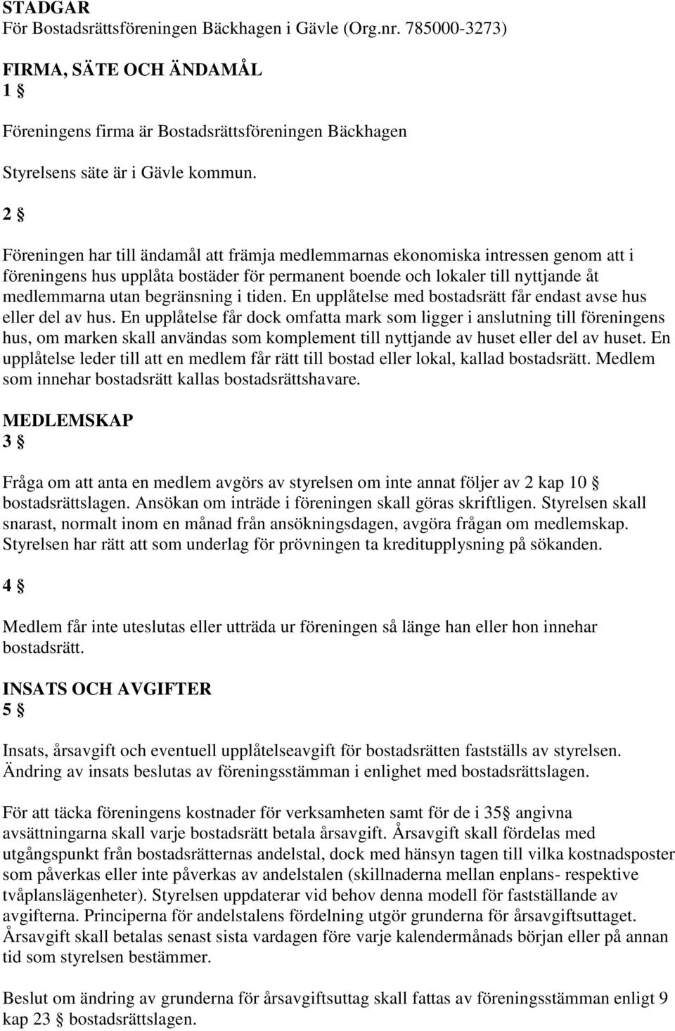 i tiden. En upplåtelse med bostadsrätt får endast avse hus eller del av hus.