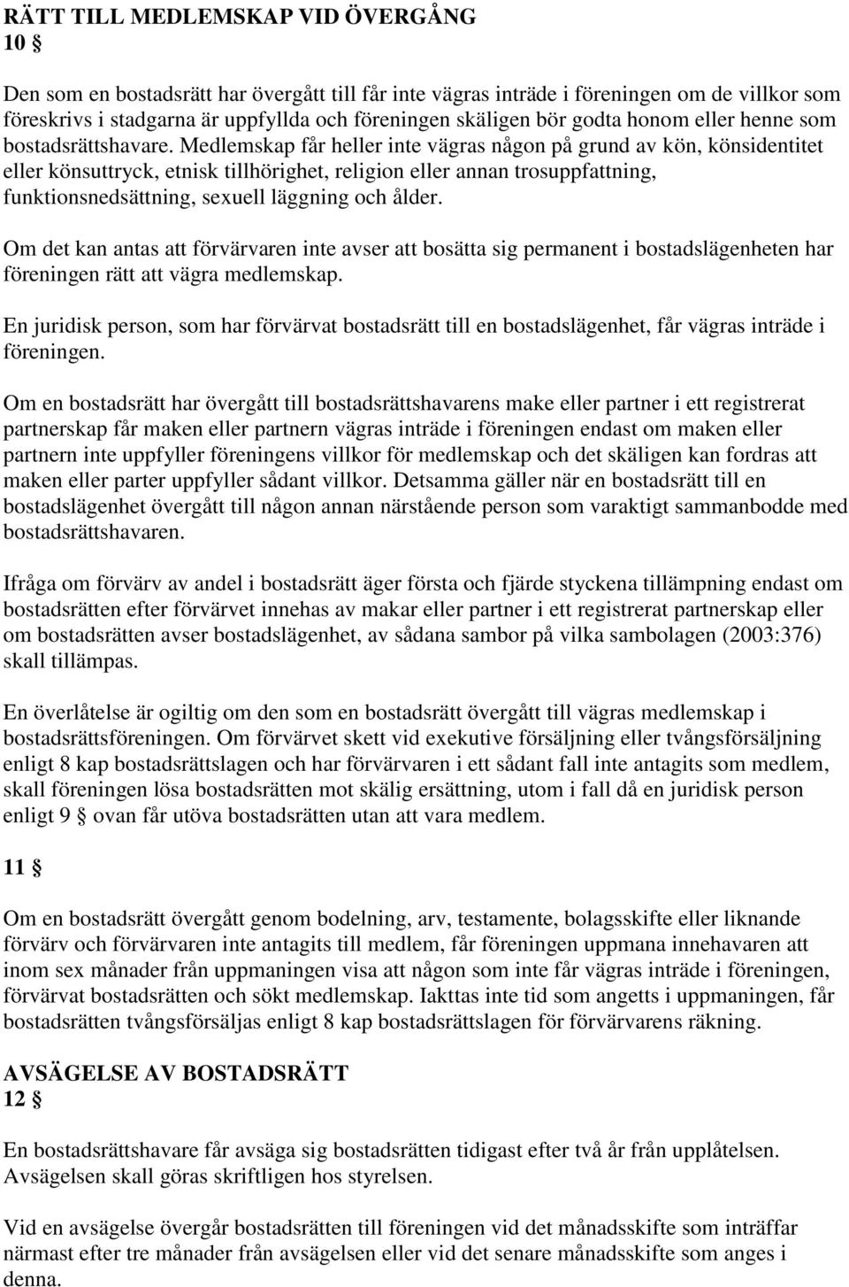 Medlemskap får heller inte vägras någon på grund av kön, könsidentitet eller könsuttryck, etnisk tillhörighet, religion eller annan trosuppfattning, funktionsnedsättning, sexuell läggning och ålder.