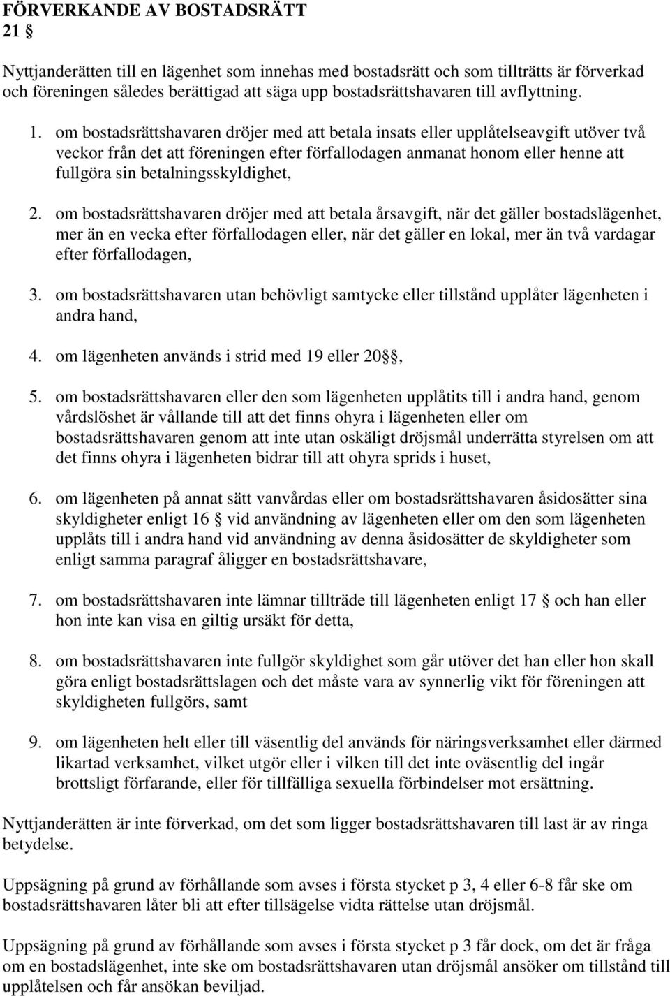 om bostadsrättshavaren dröjer med att betala insats eller upplåtelseavgift utöver två veckor från det att föreningen efter förfallodagen anmanat honom eller henne att fullgöra sin