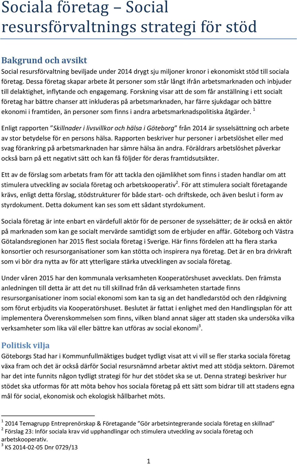 Forskning visar att de som får anställning i ett socialt företag har bättre chanser att inkluderas på arbetsmarknaden, har färre sjukdagar och bättre ekonomi i framtiden, än personer som finns i