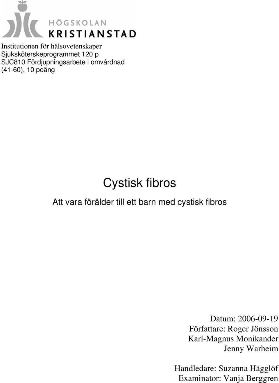 förälder till ett barn med cystisk fibros Datum: 2006-09-19 Författare: Roger
