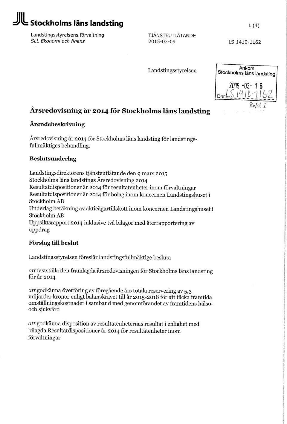 Beslutsunderlag Landstingsdirektörens tjänsteutlåtande den 9 mars 2015 Stockholms läns landstings Årsredovisning 2014 Resultatdispositioner år 2014 för resultatenheter inom förvaltningar