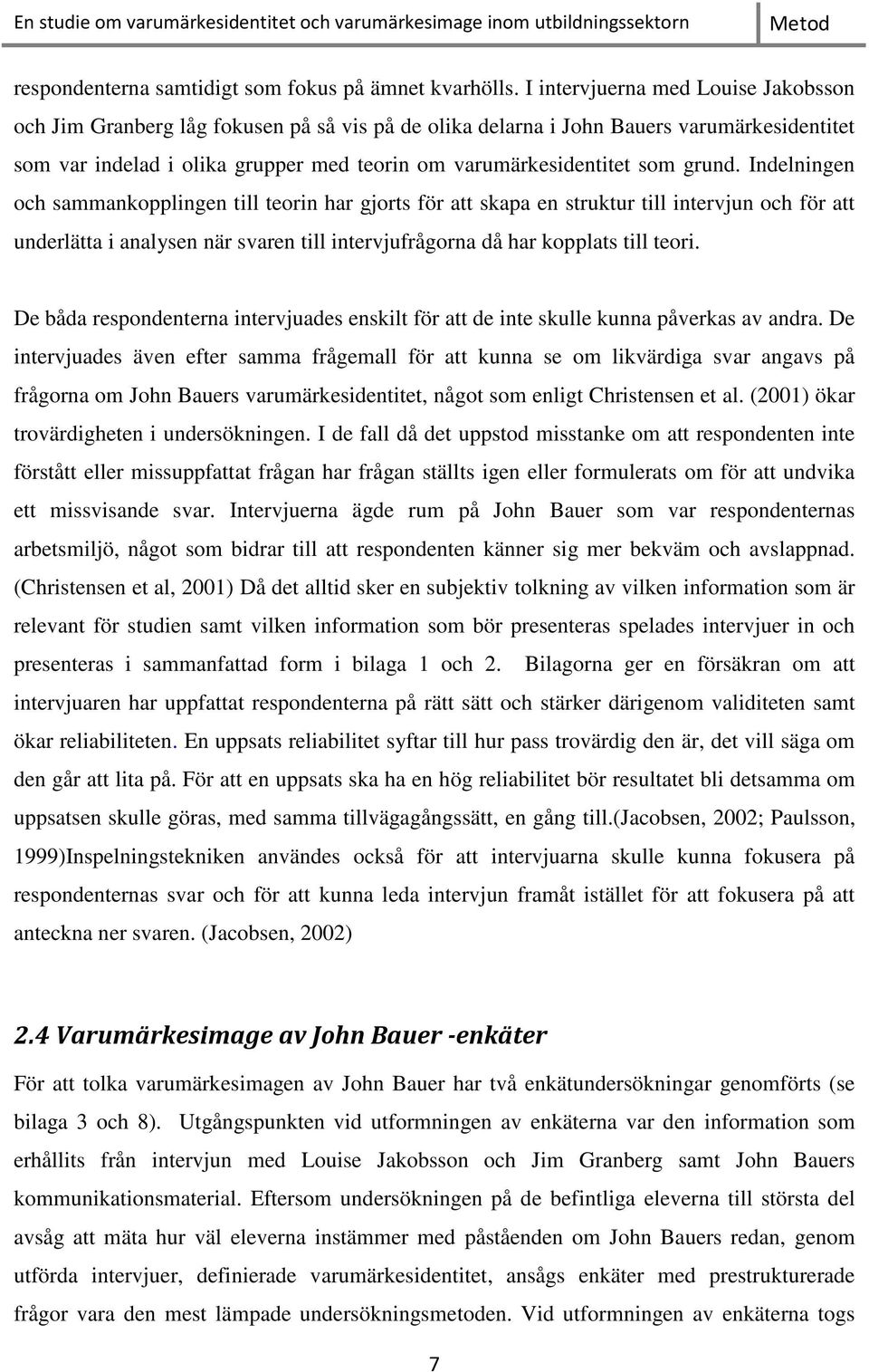 grund. Indelningen och sammankopplingen till teorin har gjorts för att skapa en struktur till intervjun och för att underlätta i analysen när svaren till intervjufrågorna då har kopplats till teori.