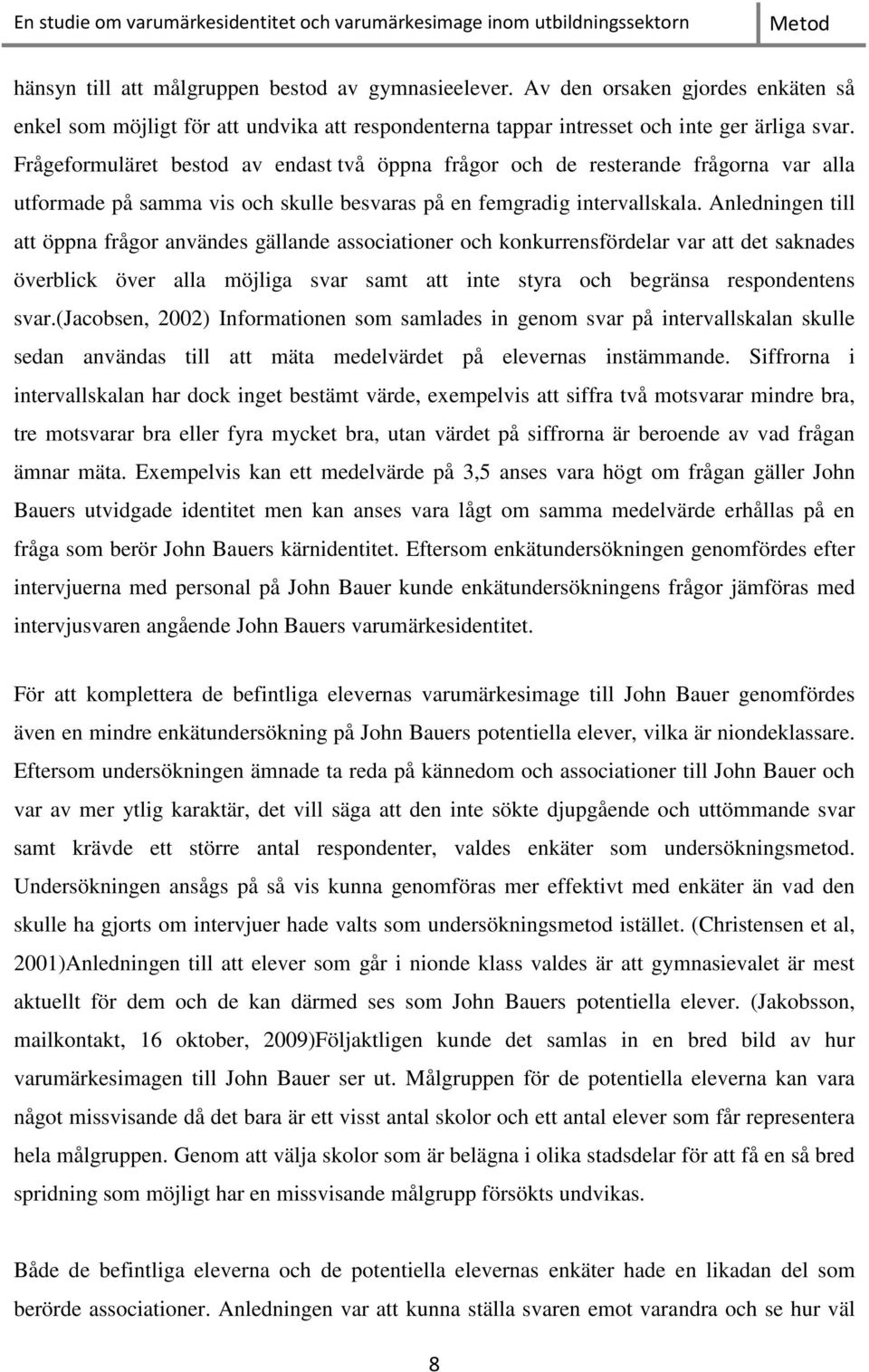 Anledningen till att öppna frågor användes gällande associationer och konkurrensfördelar var att det saknades överblick över alla möjliga svar samt att inte styra och begränsa respondentens svar.