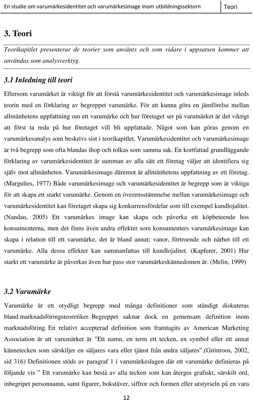Något som kan göras genom en varumärkesanalys som beskrivs sist i teorikapitlet. Varumärkesidentitet och varumärkesimage är två begrepp som ofta blandas ihop och tolkas som samma sak.