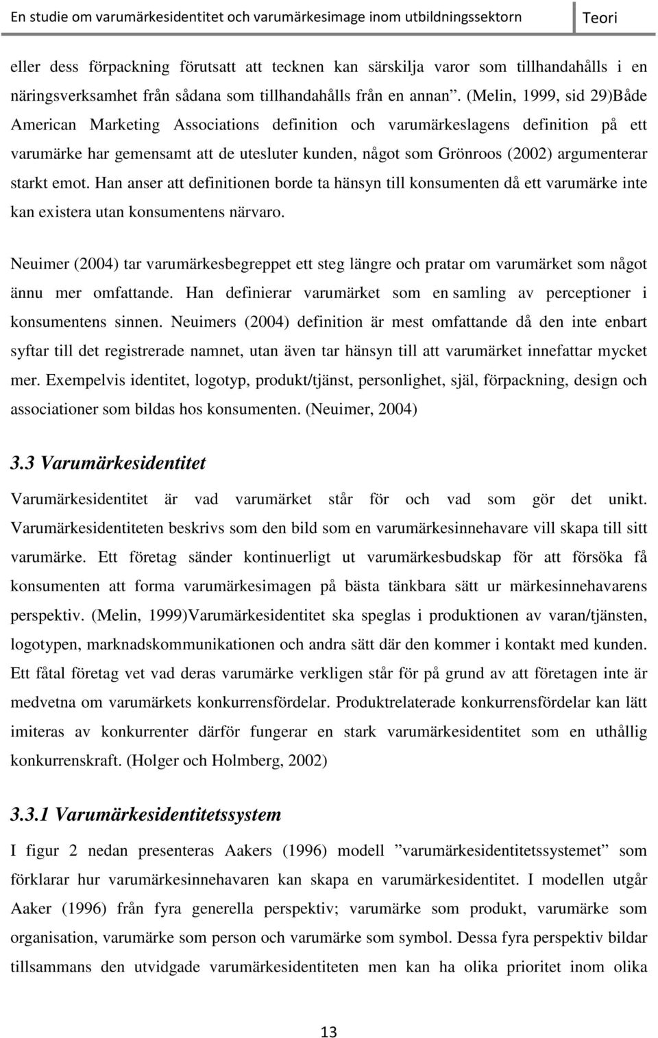 starkt emot. Han anser att definitionen borde ta hänsyn till konsumenten då ett varumärke inte kan existera utan konsumentens närvaro.