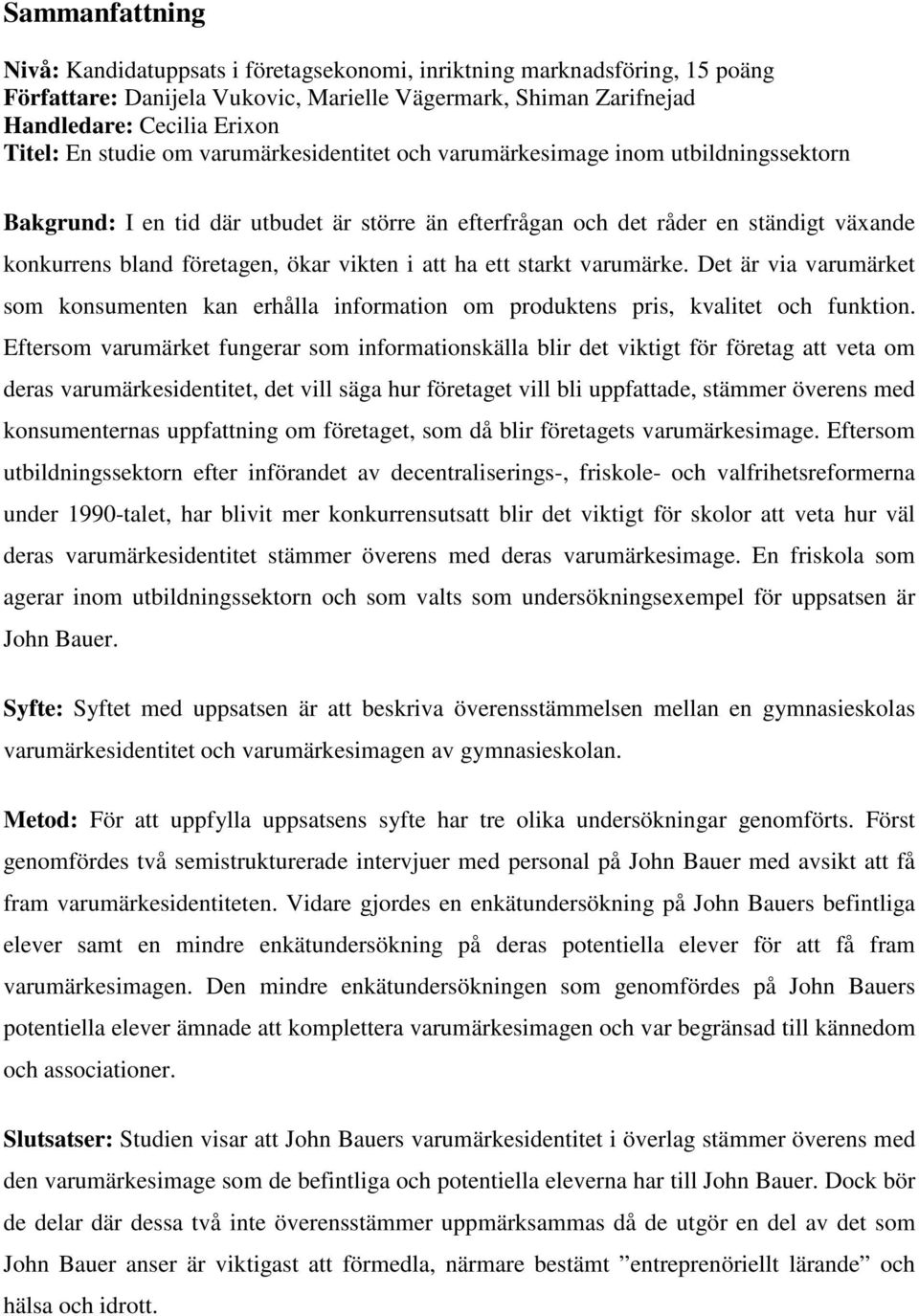 vikten i att ha ett starkt varumärke. Det är via varumärket som konsumenten kan erhålla information om produktens pris, kvalitet och funktion.