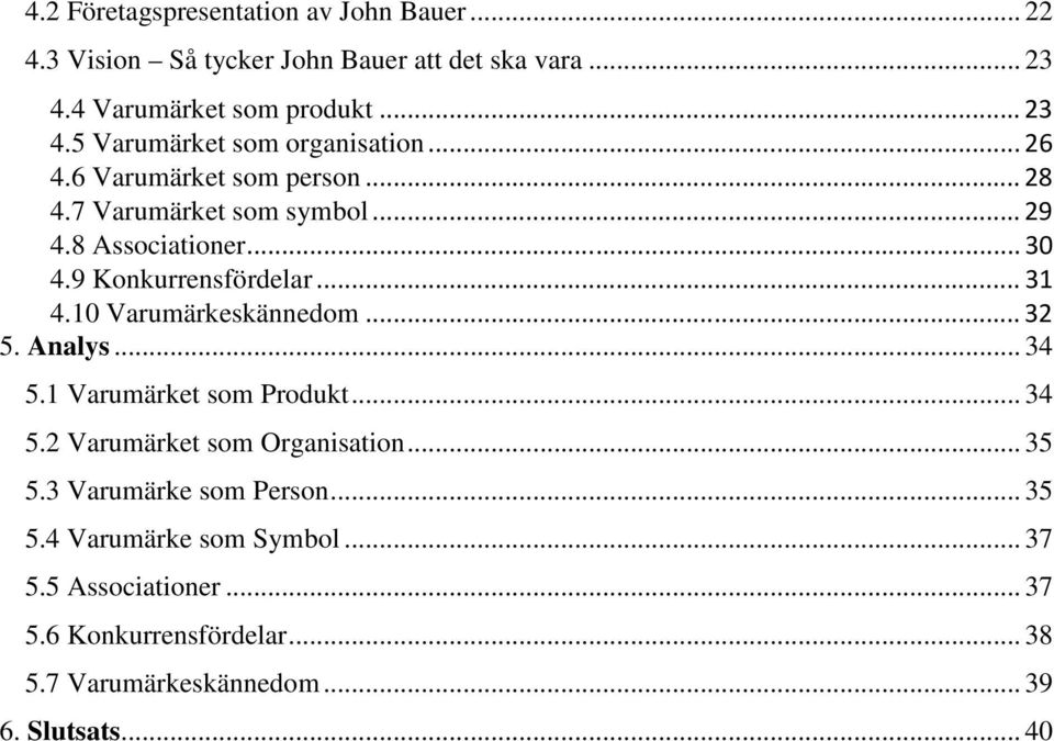 10 Varumärkeskännedom... 32 5. Analys... 34 5.1 Varumärket som Produkt... 34 5.2 Varumärket som Organisation... 35 5.3 Varumärke som Person.