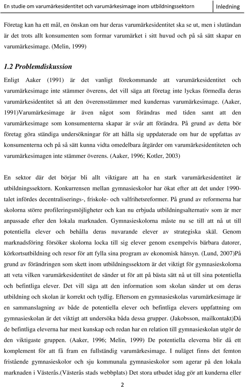 2 Problemdiskussion Enligt Aaker (1991) är det vanligt förekommande att varumärkesidentitet och varumärkesimage inte stämmer överens, det vill säga att företag inte lyckas förmedla deras