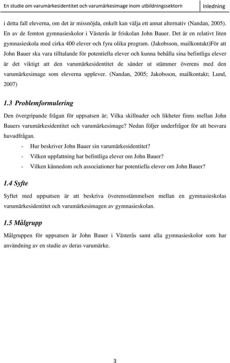 (Jakobsson, mailkontakt)för att John Bauer ska vara tilltalande för potentiella elever och kunna behålla sina befintliga elever är det viktigt att den varumärkesidentitet de sänder ut stämmer överens