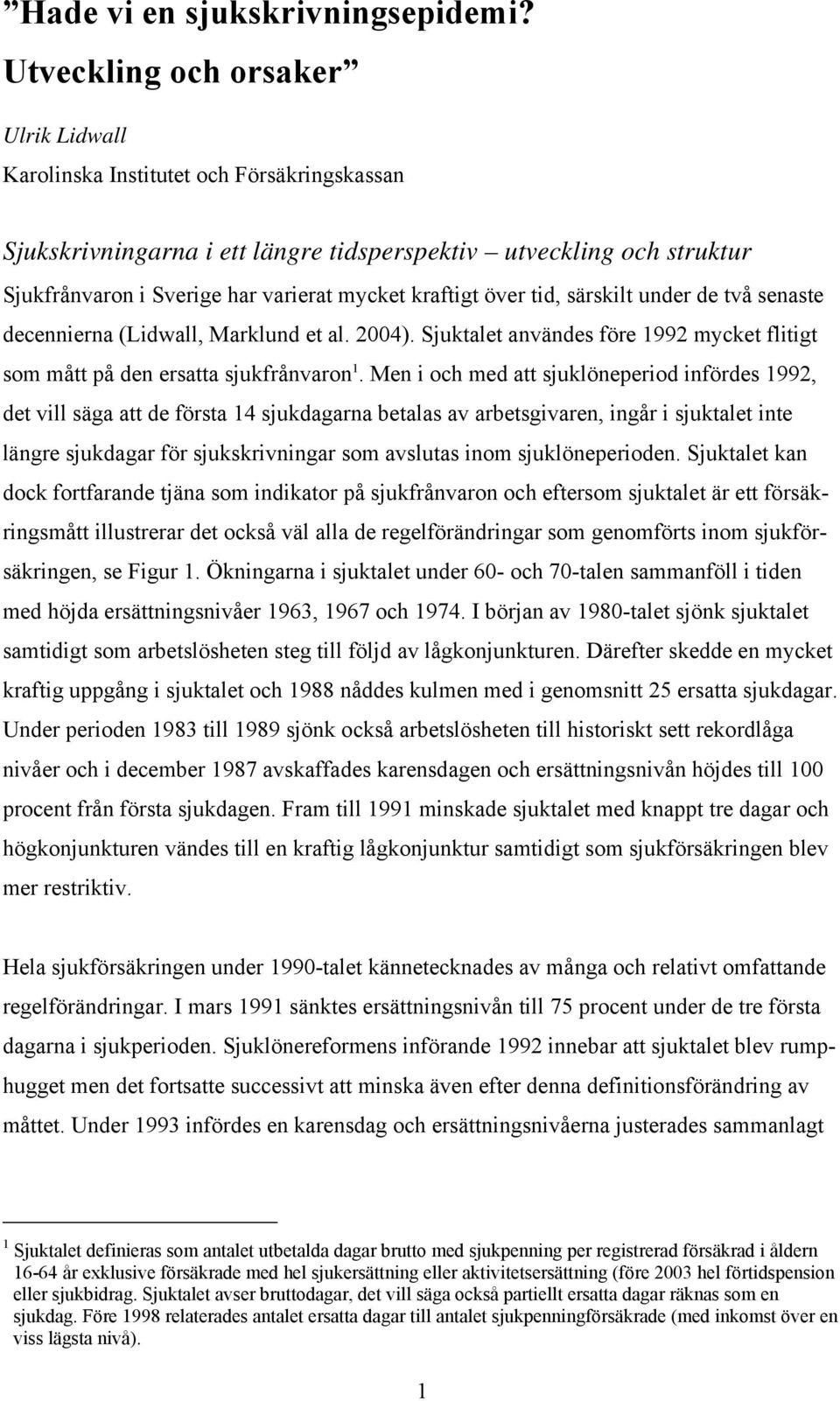 kraftigt över tid, särskilt under de två senaste decennierna (Lidwall, Marklund et al. 2004). Sjuktalet användes före 1992 mycket flitigt som mått på den ersatta sjukfrånvaron 1.