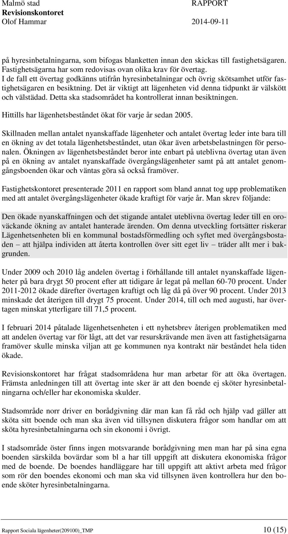 Detta ska stadsområdet ha kontrollerat innan besiktningen. Hittills har lägenhetsbeståndet ökat för varje år sedan 2005.