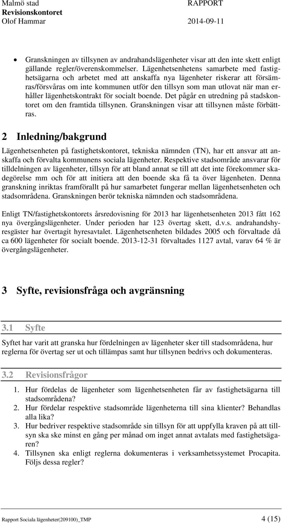 lägenhetskontrakt för socialt boende. Det pågår en utredning på stadskontoret om den framtida tillsynen. Granskningen visar att tillsynen måste förbättras.