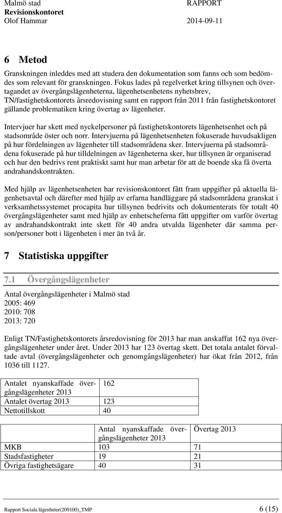 fastighetskontoret gällande problematiken kring övertag av lägenheter. Intervjuer har skett med nyckelpersoner på fastighetskontorets lägenhetsenhet och på stadsområde öster och norr.