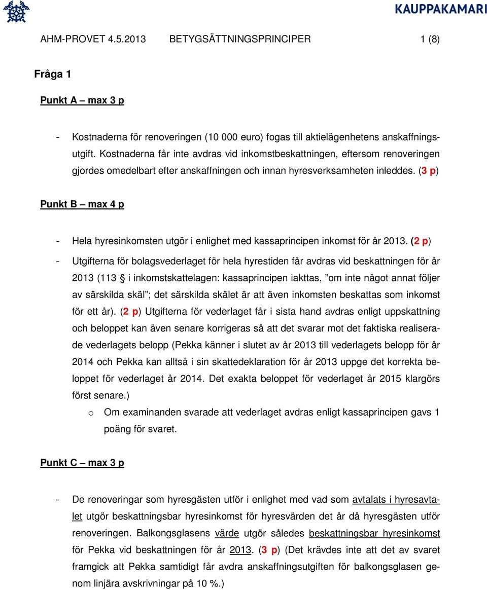 (3 p) Punkt B max 4 p - Hela hyresinkomsten utgör i enlighet med kassaprincipen inkomst för år 2013.