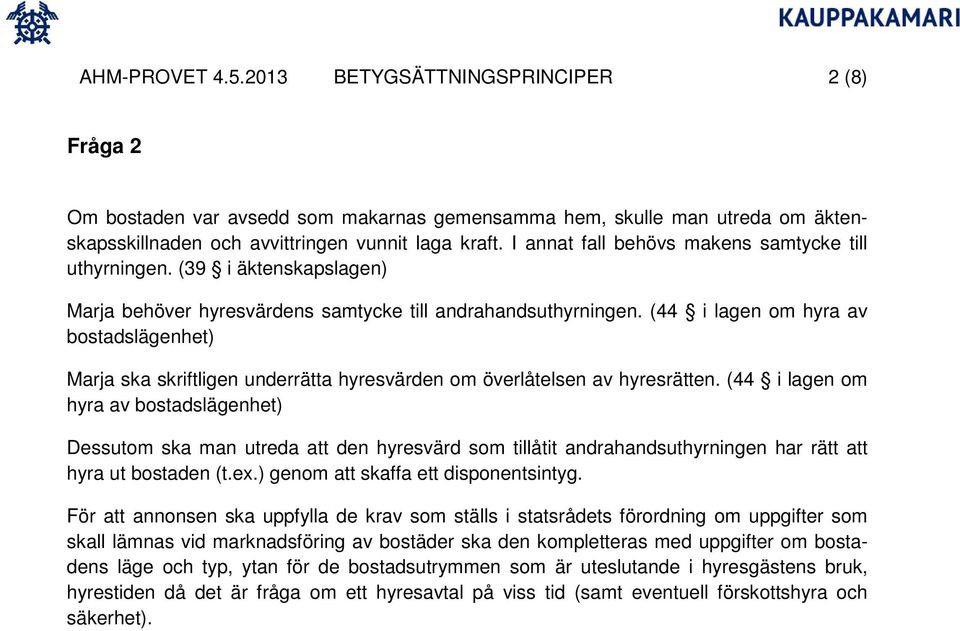 (44 i lagen om hyra av bostadslägenhet) Marja ska skriftligen underrätta hyresvärden om överlåtelsen av hyresrätten.