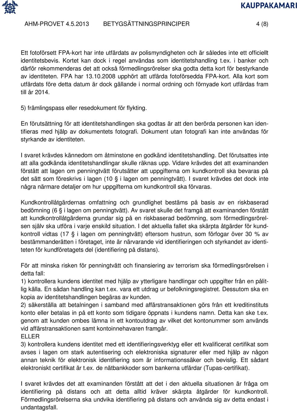 2008 upphört att utfärda fotoförsedda FPA-kort. Alla kort som utfärdats före detta datum är dock gällande i normal ordning och förnyade kort utfärdas fram till år 2014.