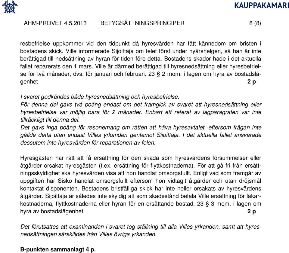 Bostadens skador hade i det aktuella fallet reparerats den 1 mars. Ville är därmed berättigad till hyresnedsättning eller hyresbefrielse för två månader, dvs. för januari och februari. 23 2 mom.