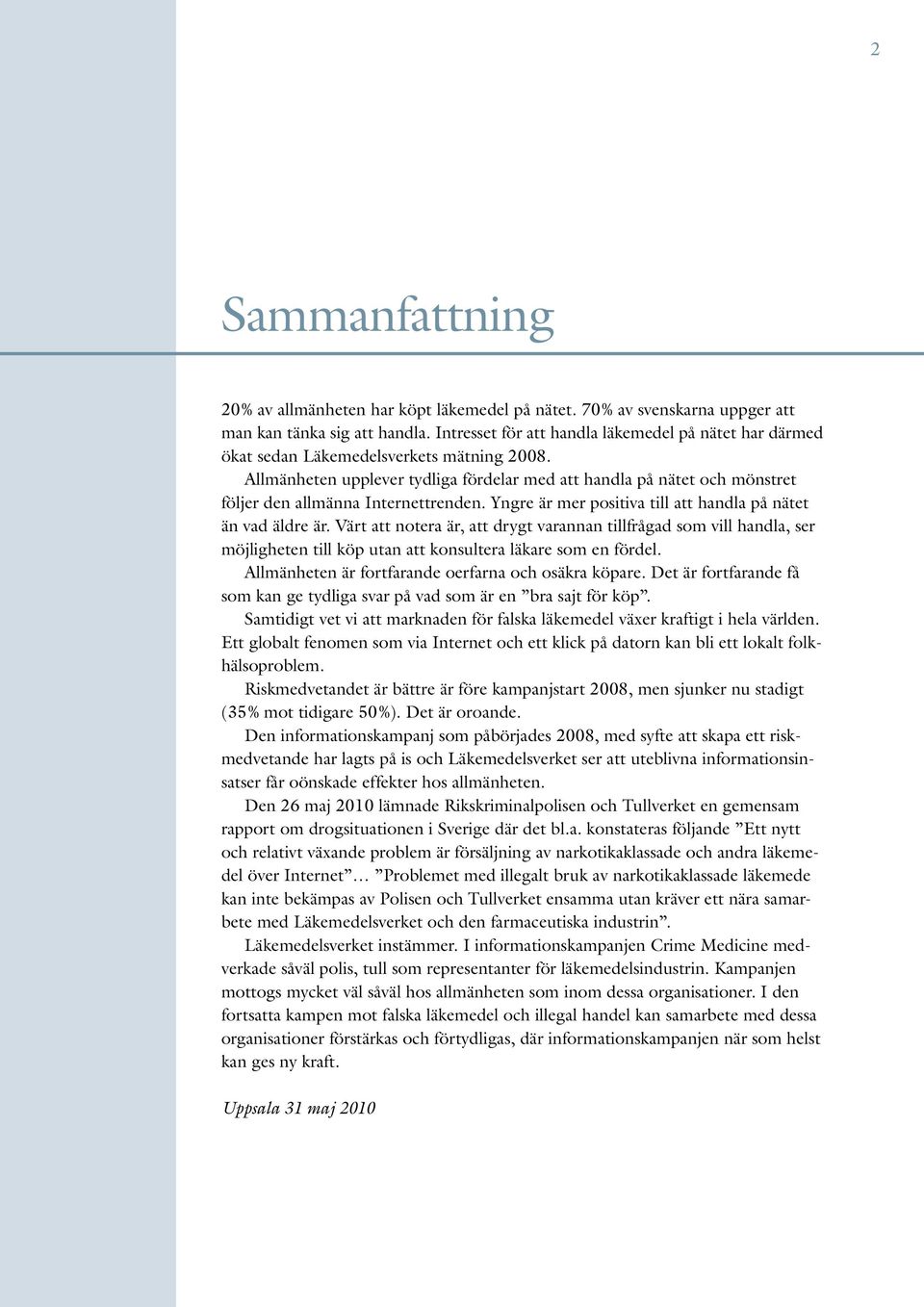 Allmänheten upplever tydliga fördelar med att handla på nätet och mönstret följer den allmänna Internettrenden. Yngre är mer positiva till att handla på nätet än vad äldre är.