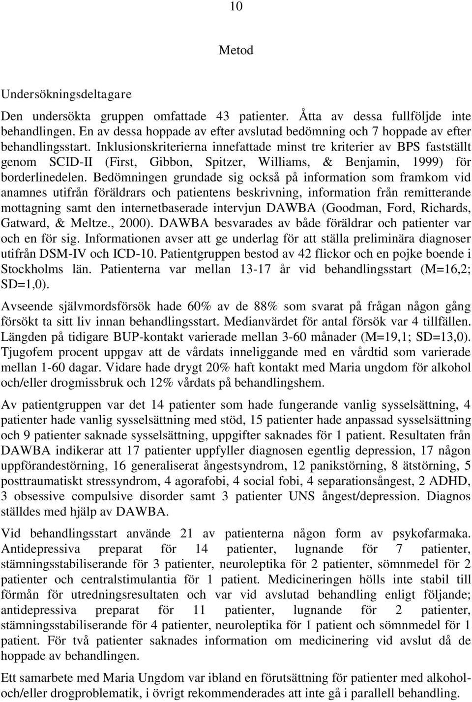 Inklusionskriterierna innefattade minst tre kriterier av BPS fastställt genom SCID-II (First, Gibbon, Spitzer, Williams, & Benjamin, 1999) för borderlinedelen.