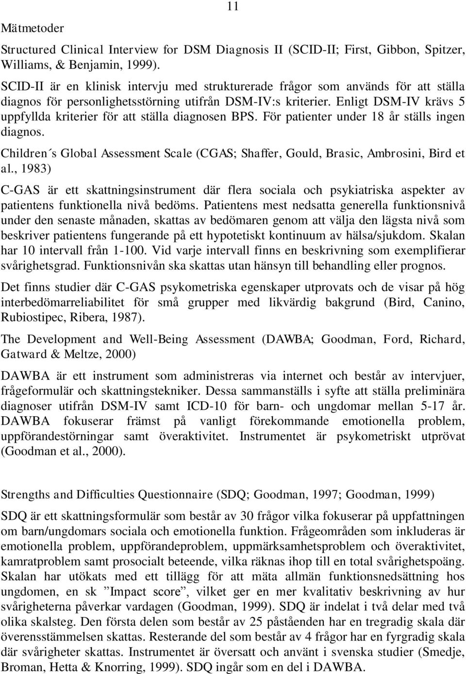 Enligt DSM-IV krävs 5 uppfyllda kriterier för att ställa diagnosen BPS. För patienter under 18 år ställs ingen diagnos.