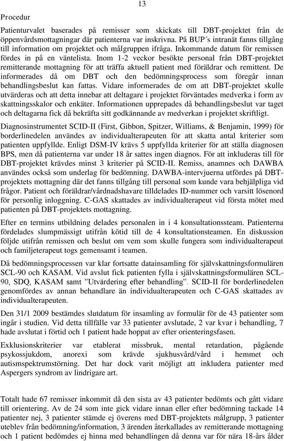 Inom 1-2 veckor besökte personal från DBT-projektet remitterande mottagning för att träffa aktuell patient med föräldrar och remittent.