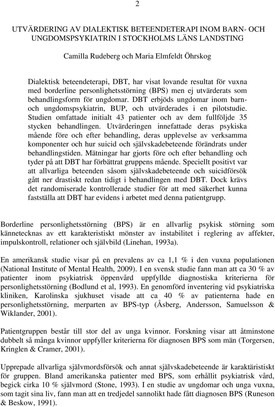 DBT erbjöds ungdomar inom barnoch ungdomspsykiatrin, BUP, och utvärderades i en pilotstudie. Studien omfattade initialt 43 patienter och av dem fullföljde 35 stycken behandlingen.