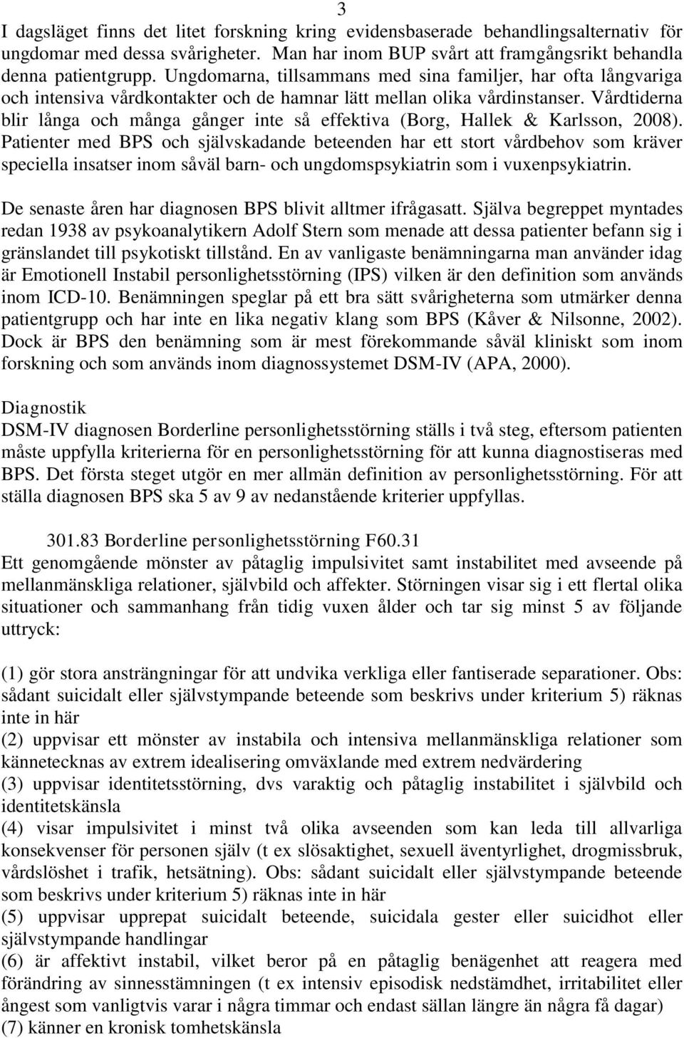 Vårdtiderna blir långa och många gånger inte så effektiva (Borg, Hallek & Karlsson, 2008).