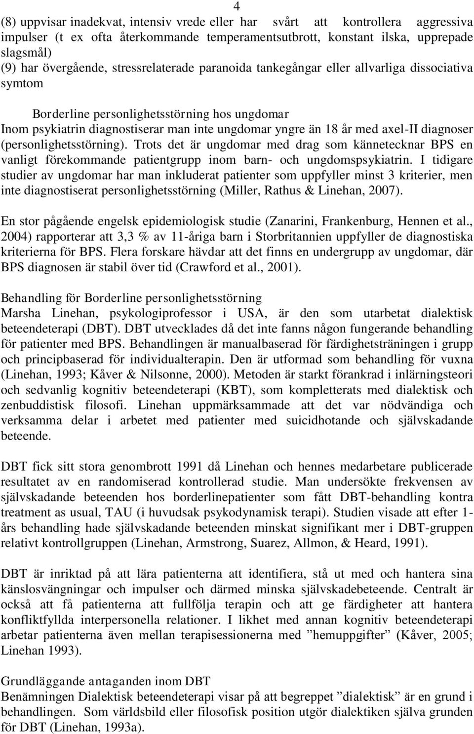 diagnoser (personlighetsstörning). Trots det är ungdomar med drag som kännetecknar BPS en vanligt förekommande patientgrupp inom barn- och ungdomspsykiatrin.