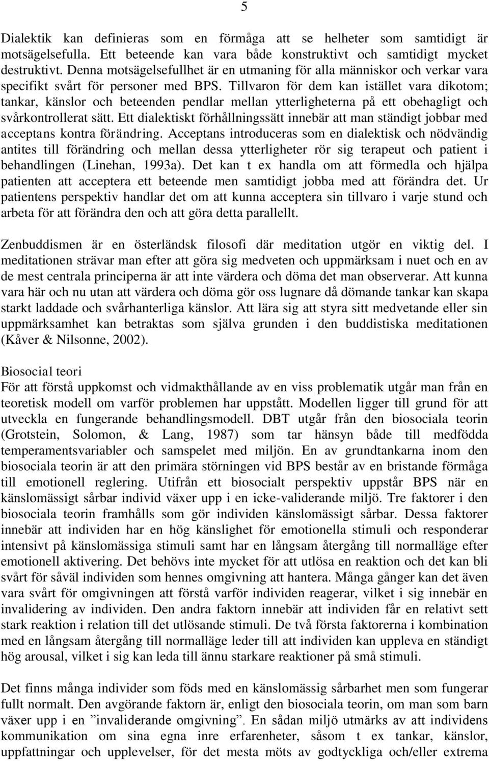 Tillvaron för dem kan istället vara dikotom; tankar, känslor och beteenden pendlar mellan ytterligheterna på ett obehagligt och svårkontrollerat sätt.