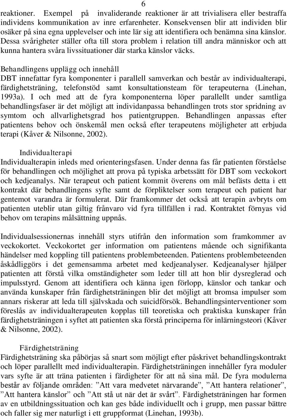 Dessa svårigheter ställer ofta till stora problem i relation till andra människor och att kunna hantera svåra livssituationer där starka känslor väcks.