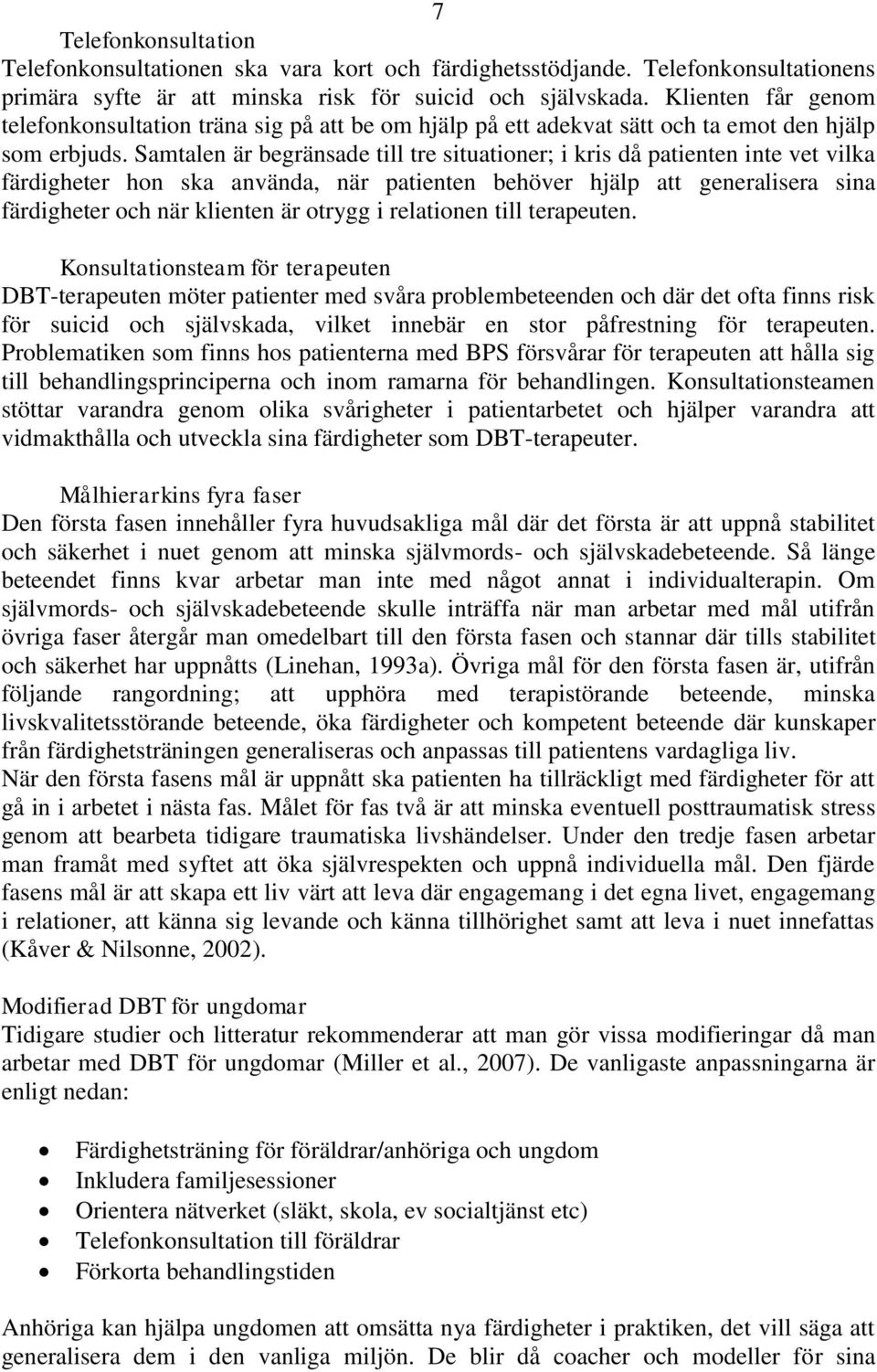 Samtalen är begränsade till tre situationer; i kris då patienten inte vet vilka färdigheter hon ska använda, när patienten behöver hjälp att generalisera sina färdigheter och när klienten är otrygg i