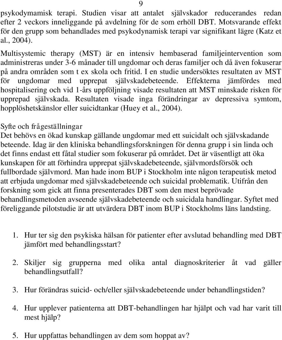Multisystemic therapy (MST) är en intensiv hembaserad familjeintervention som administreras under 3-6 månader till ungdomar och deras familjer och då även fokuserar på andra områden som t ex skola