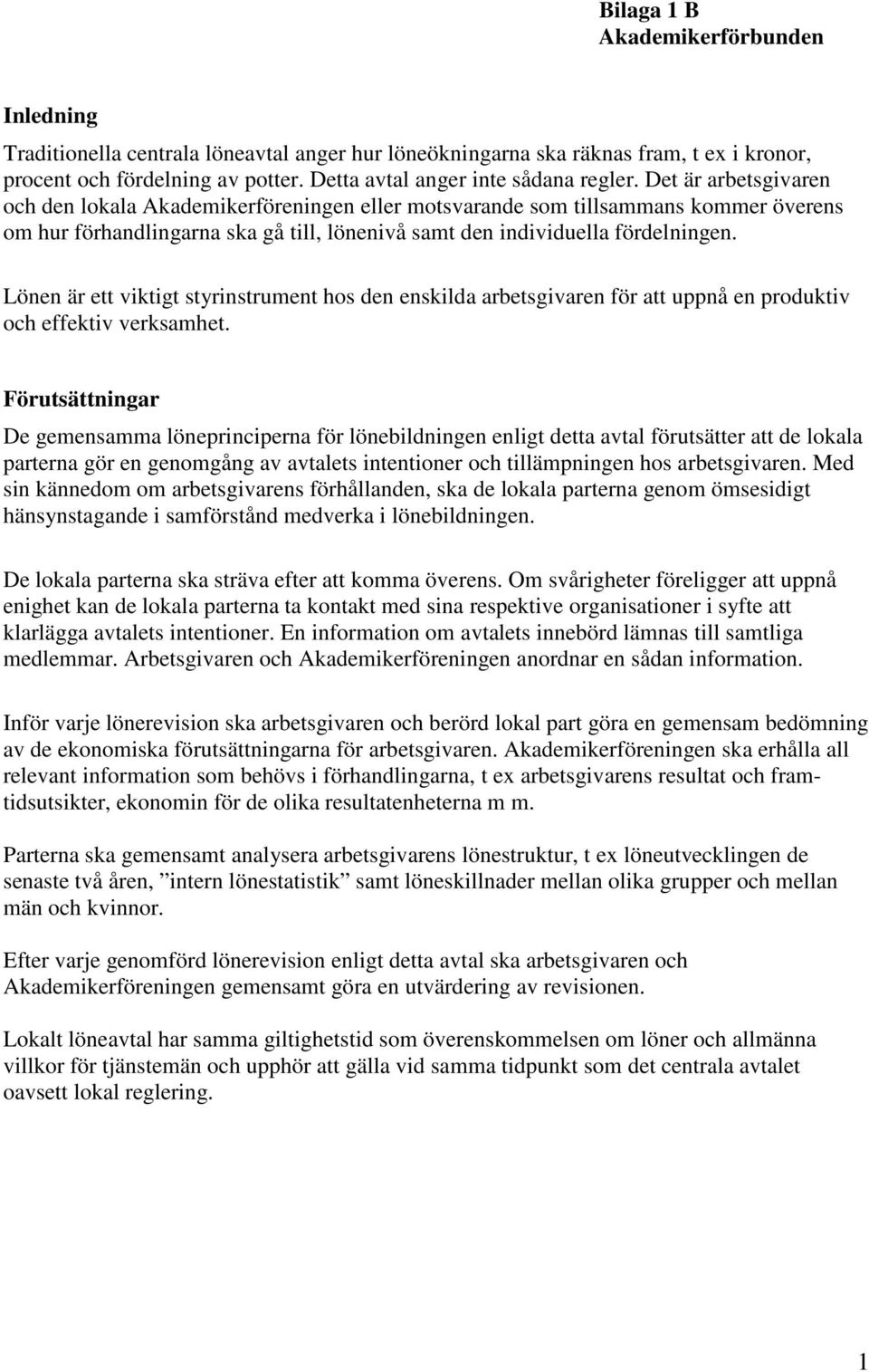 Det är arbetsgivaren och den lokala Akademikerföreningen eller motsvarande som tillsammans kommer överens om hur förhandlingarna ska gå till, lönenivå samt den individuella fördelningen.