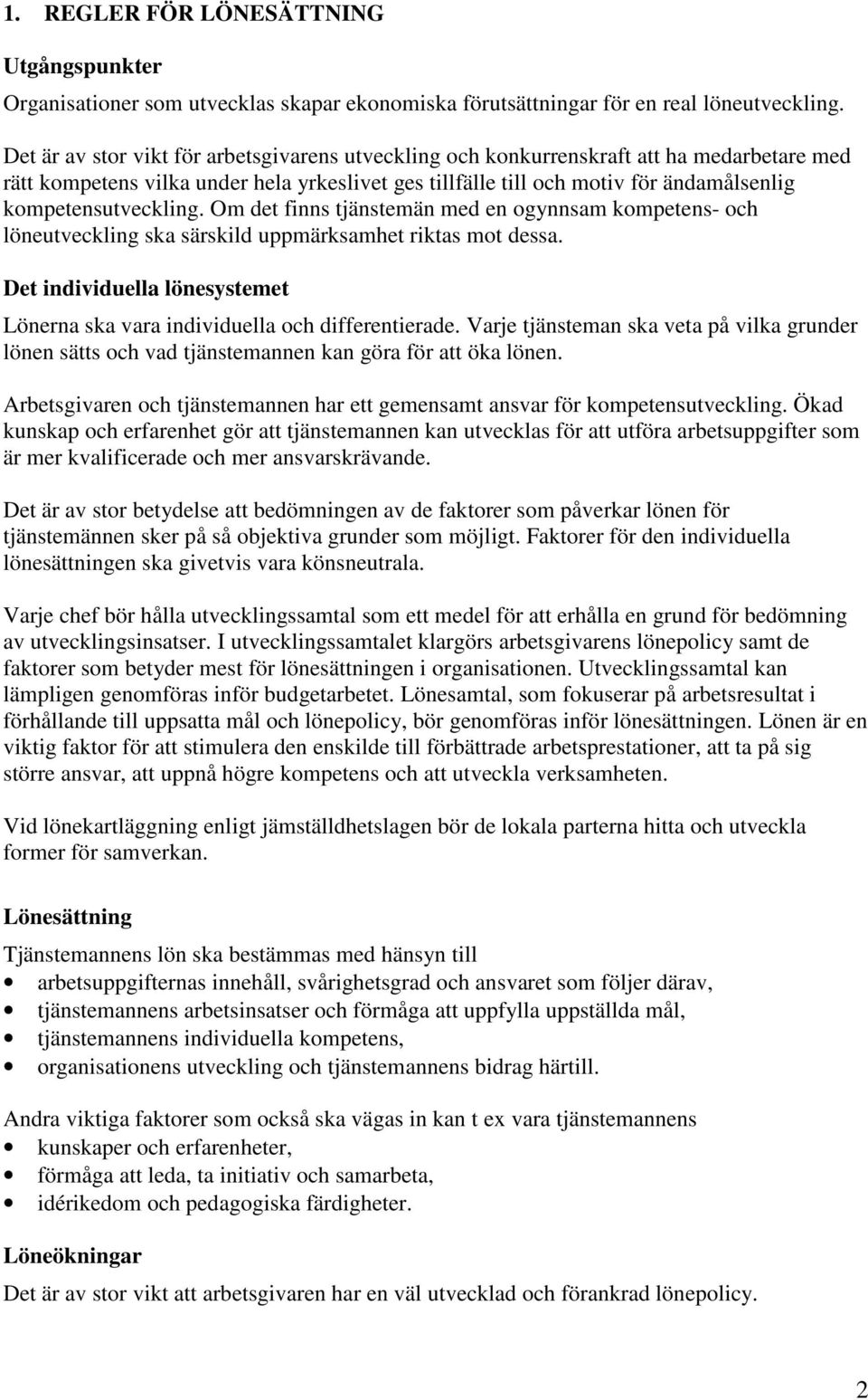 kompetensutveckling. Om det finns tjänstemän med en ogynnsam kompetens- och löneutveckling ska särskild uppmärksamhet riktas mot dessa.
