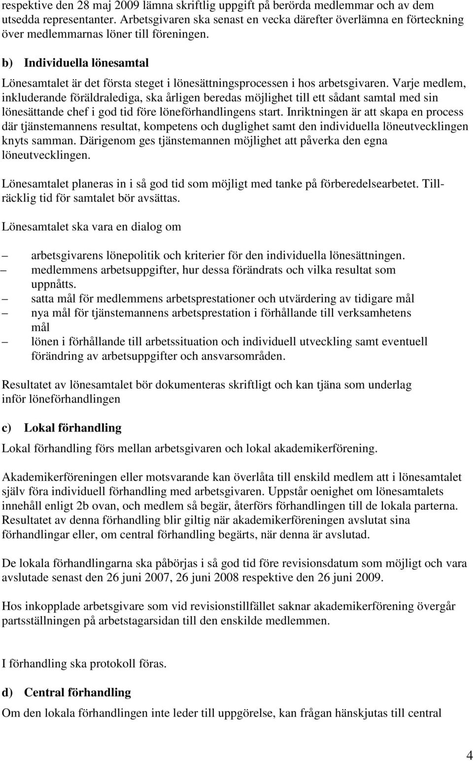 b) Individuella lönesamtal Lönesamtalet är det första steget i lönesättningsprocessen i hos arbetsgivaren.