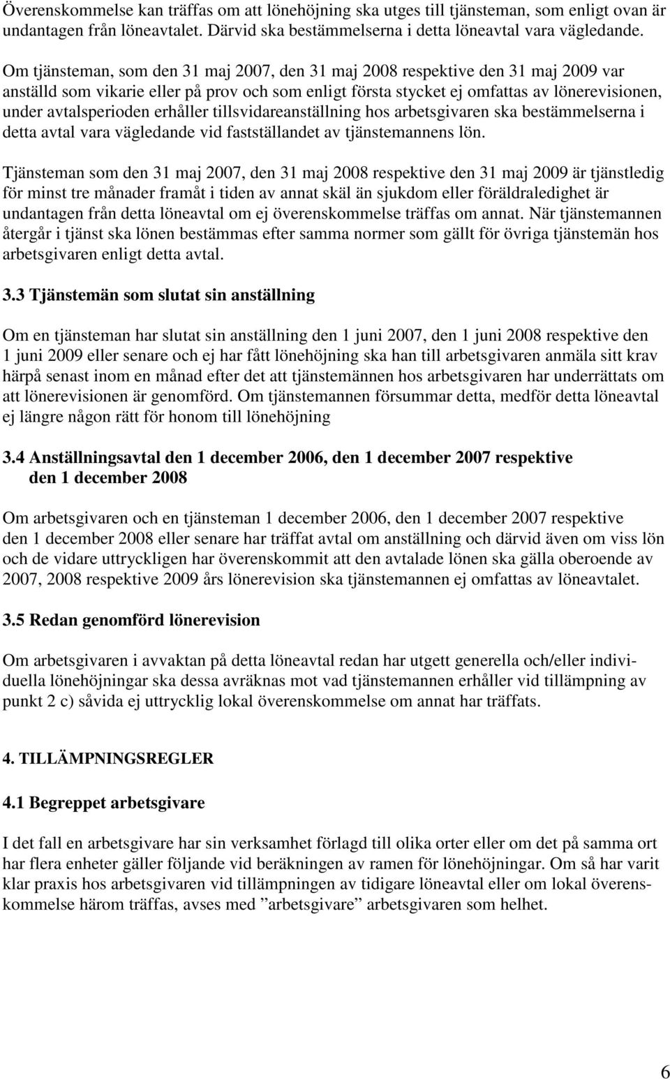 erhåller tillsvidareanställning hos arbetsgivaren ska bestämmelserna i detta avtal vara vägledande vid fastställandet av tjänstemannens lön.