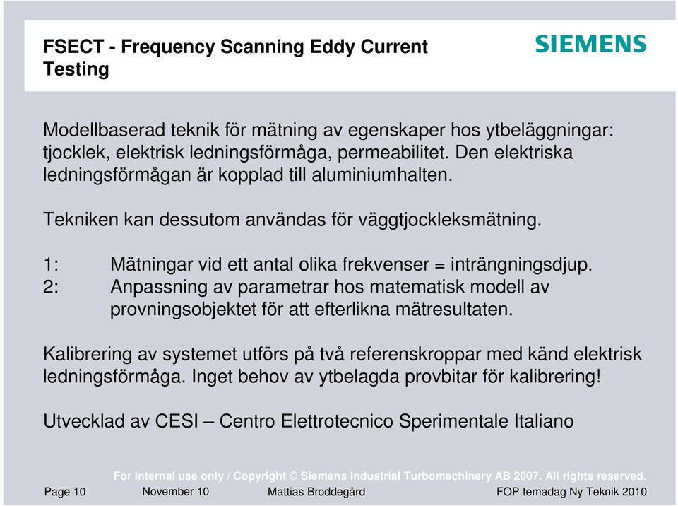 1: Mätningar vid ett antal olika frekvenser = inträngningsdjup. 2: Anpassning av parametrar hos matematisk modell av provningsobjektet för att efterlikna mätresultaten.