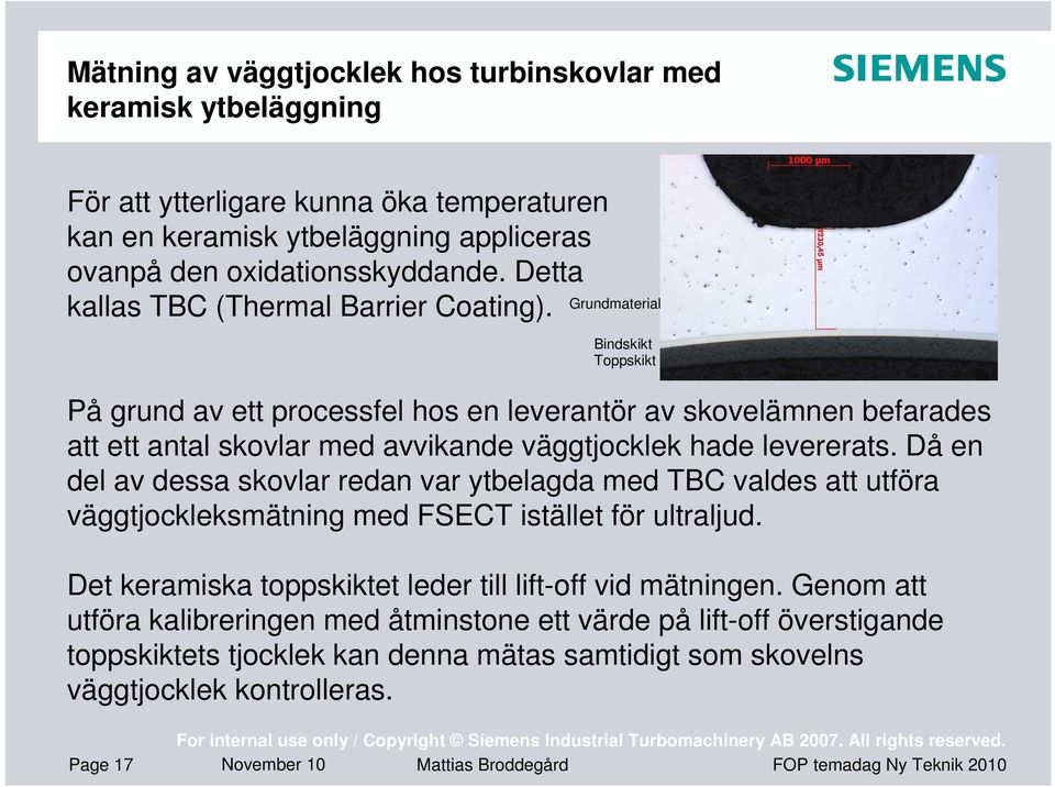 Grundmaterial Bindskikt Toppskikt På grund av ett processfel hos en leverantör av skovelämnen befarades att ett antal skovlar med avvikande väggtjocklek hade levererats.