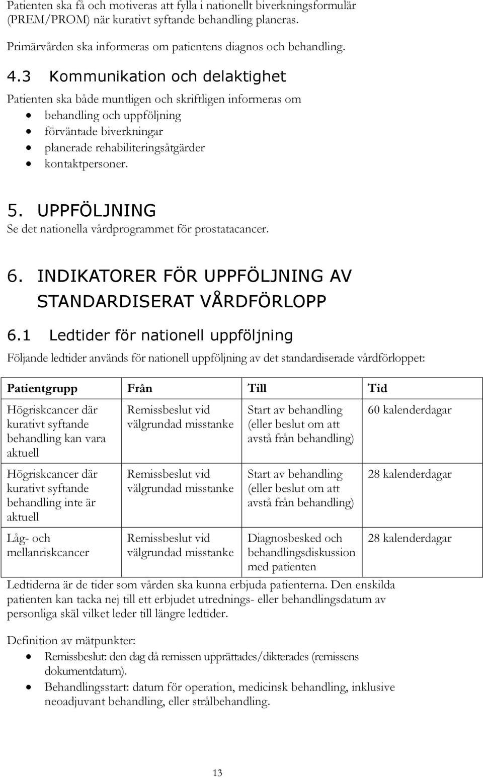 UPPFÖLJNING Se det nationella vårdprogrammet för prostatacancer. 6. INDIKATORER FÖR UPPFÖLJNING AV STANDARDISERAT VÅRDFÖRLOPP 6.