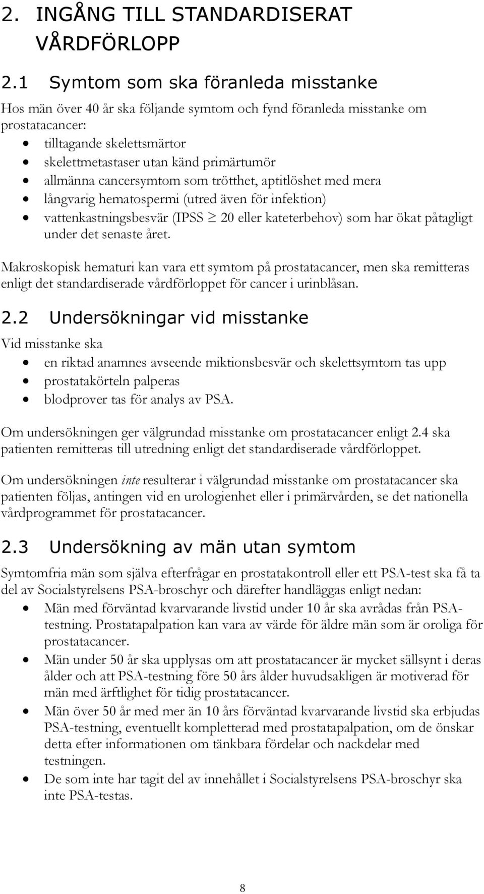 cancersymtom som trötthet, aptitlöshet med mera långvarig hematospermi (utred även för infektion) vattenkastningsbesvär (IPSS 20 eller kateterbehov) som har ökat påtagligt under det senaste året.