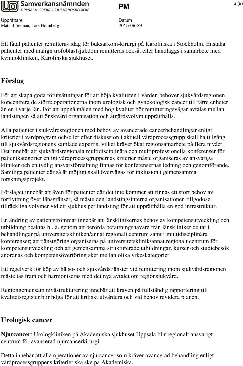 Förslag För att skapa goda förutsättningar för att höja kvaliteten i vården behöver sjukvårdsregionen koncentrera de större operationerna inom urologisk och gynekologisk cancer till färre enheter än