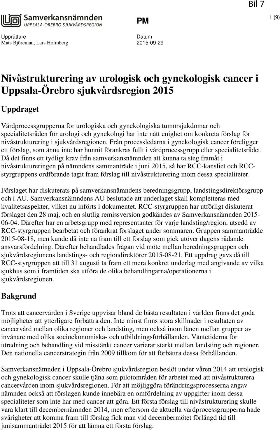Från processledarna i gynekologisk cancer föreligger ett förslag, som ännu inte har hunnit förankras fullt i vårdprocessgrupp eller specialitetsrådet.