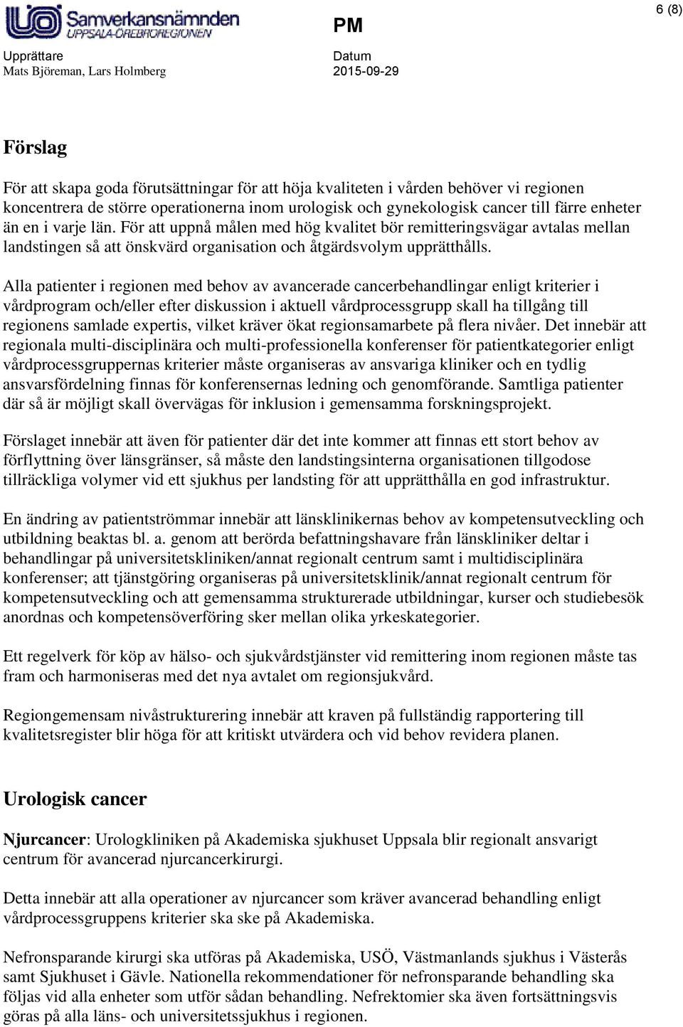 Alla patienter i regionen med behov av avancerade cancerbehandlingar enligt kriterier i vårdprogram och/eller efter diskussion i aktuell vårdprocessgrupp skall ha tillgång till regionens samlade