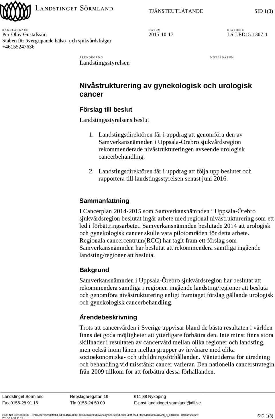 Landstingsdirektören får i uppdrag att genomföra den av Samverkansnämnden i Uppsala-Örebro sjukvårdsregion rekommenderade nivåstruktureringen avseende urologisk cancerbehandling. 2.